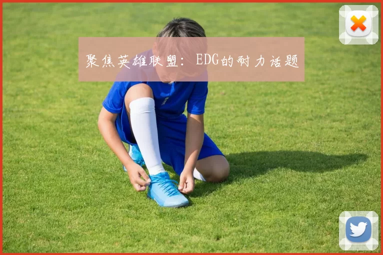 聚焦英雄联盟：EDG的耐力话题