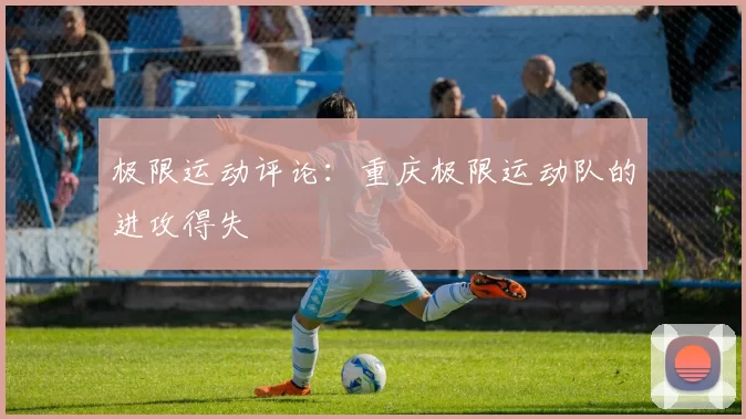 极限运动评论：重庆极限运动队的进攻得失